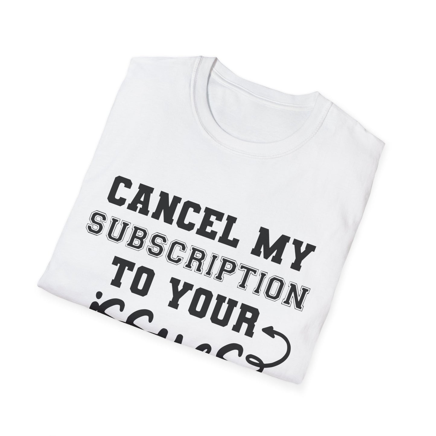 Cancel My Subscription to Your Issues Softstyle T-Shirt