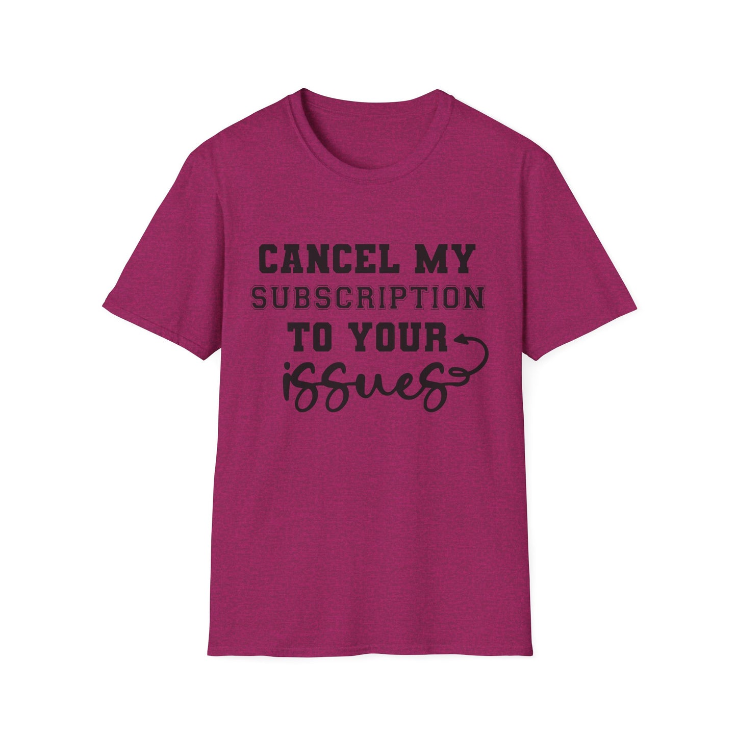 Cancel My Subscription to Your Issues Softstyle T-Shirt