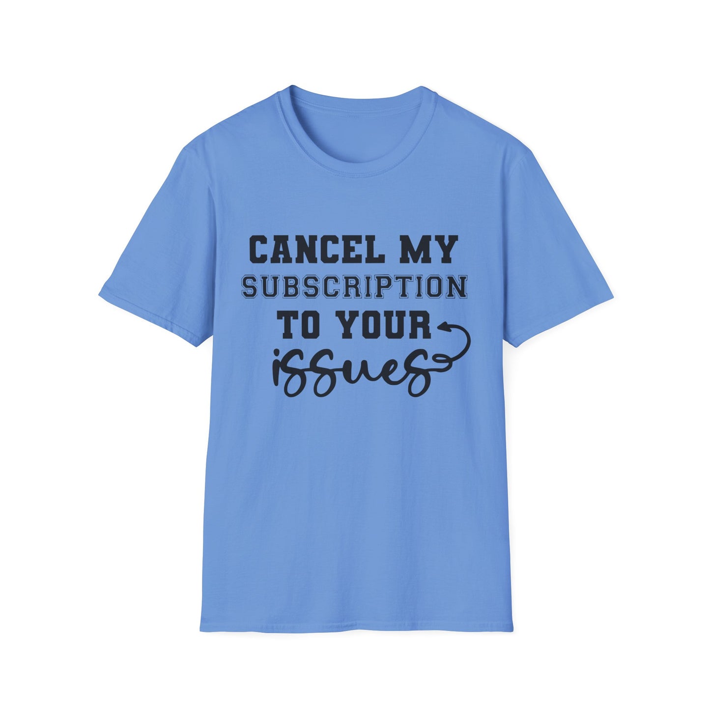 Cancel My Subscription to Your Issues Softstyle T-Shirt