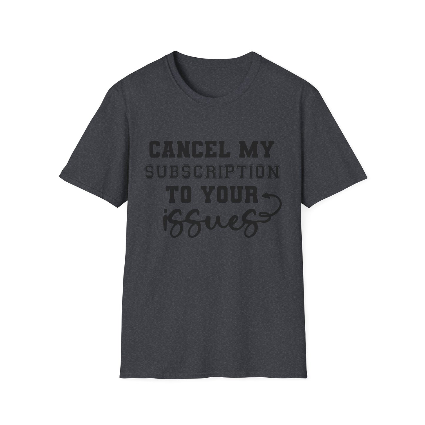 Cancel My Subscription to Your Issues Softstyle T-Shirt