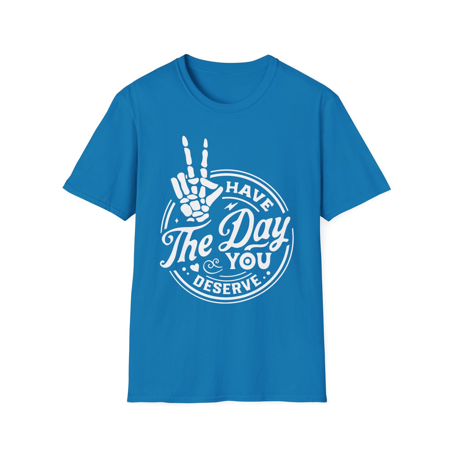 Have the Day you Deserve Softstyle T-Shirt