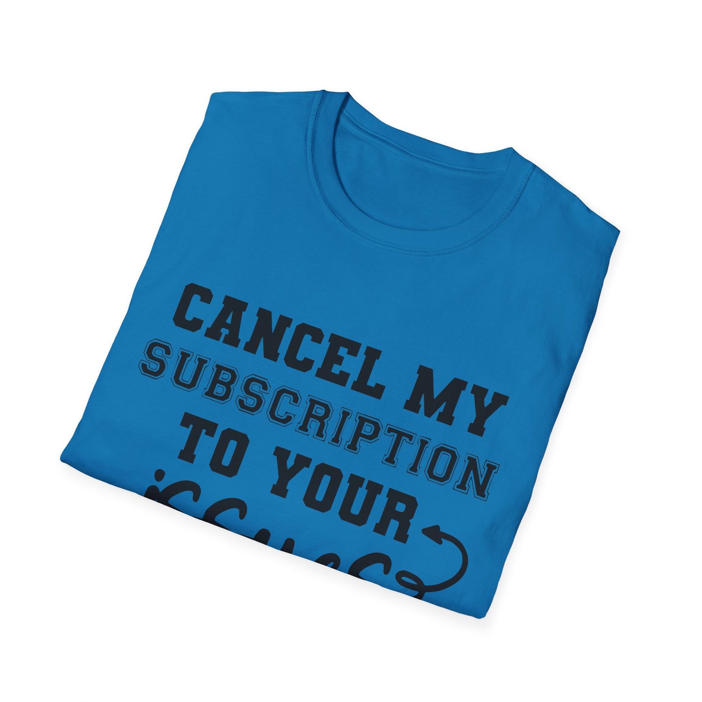 Cancel My Subscription to Your Issues Softstyle T-Shirt