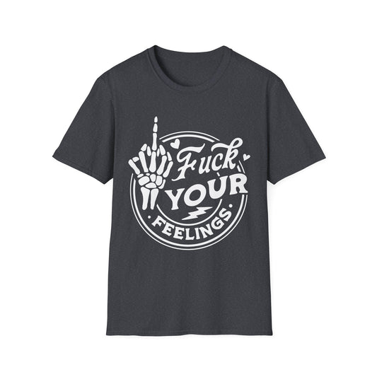 F Your Feelings T-Shirt