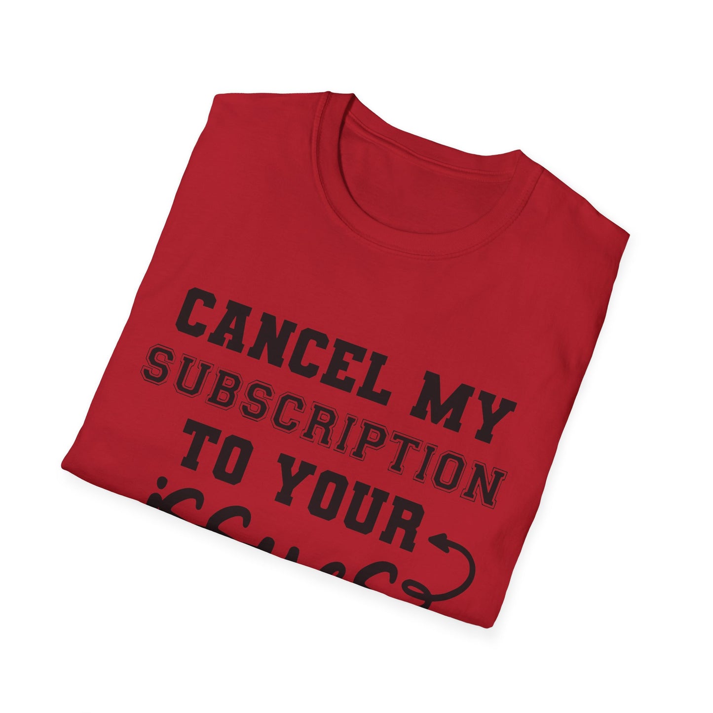 Cancel My Subscription to Your Issues Softstyle T-Shirt