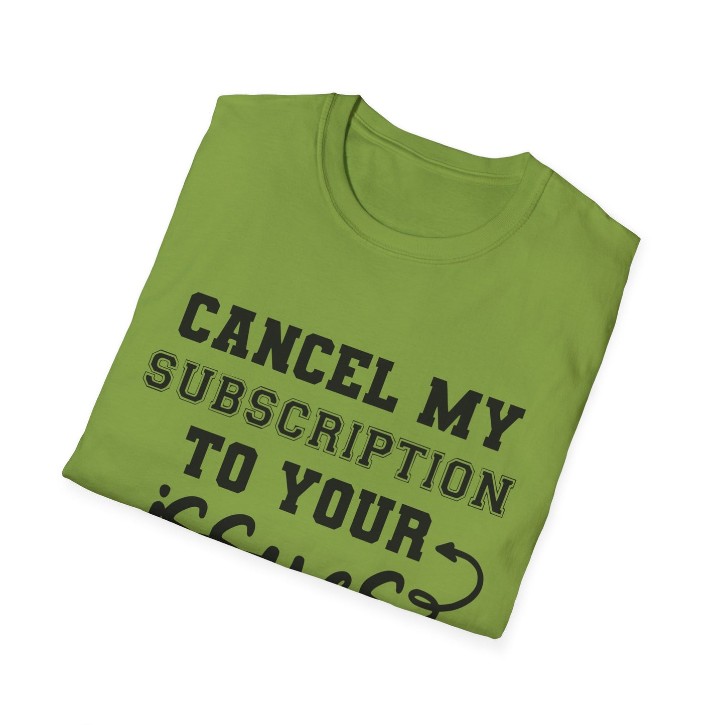 Cancel My Subscription to Your Issues Softstyle T-Shirt